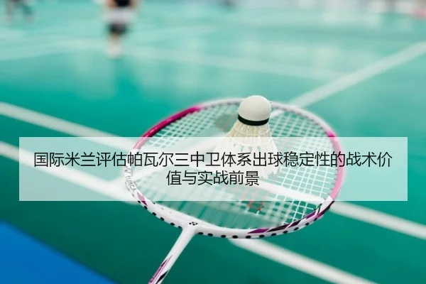 国际米兰评估帕瓦尔三中卫体系出球稳定性的战术价值与实战前景